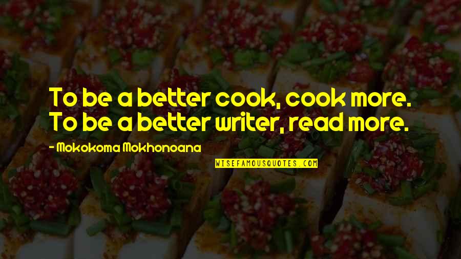 Mokokoma Mokhonoana Quotes By Mokokoma Mokhonoana: To be a better cook, cook more. To