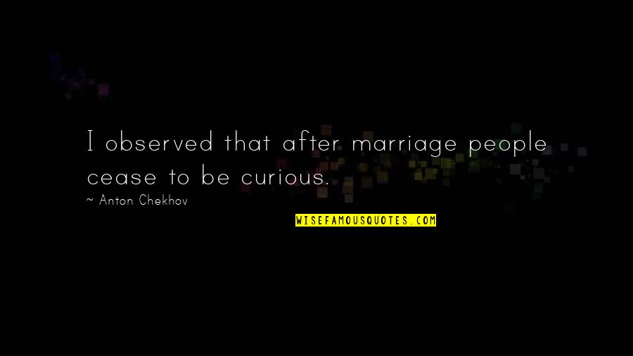 Mokosha Quotes By Anton Chekhov: I observed that after marriage people cease to
