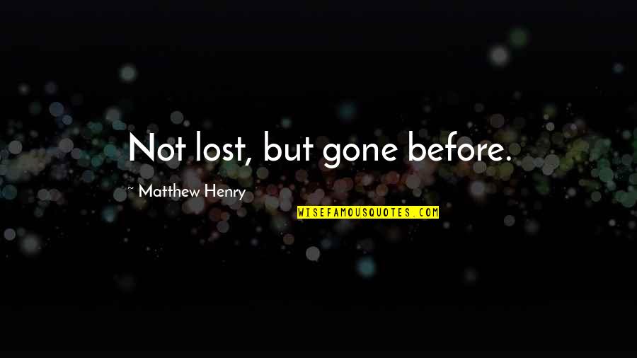 Mokshagundam Vishweshwaraiah Quotes By Matthew Henry: Not lost, but gone before.