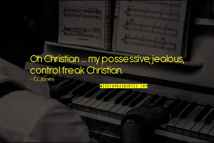 Mokslo Darbai Quotes By E.L. James: Oh Christian ... my possessive, jealous, control freak
