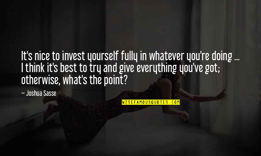Mokyklines Quotes By Joshua Sasse: It's nice to invest yourself fully in whatever