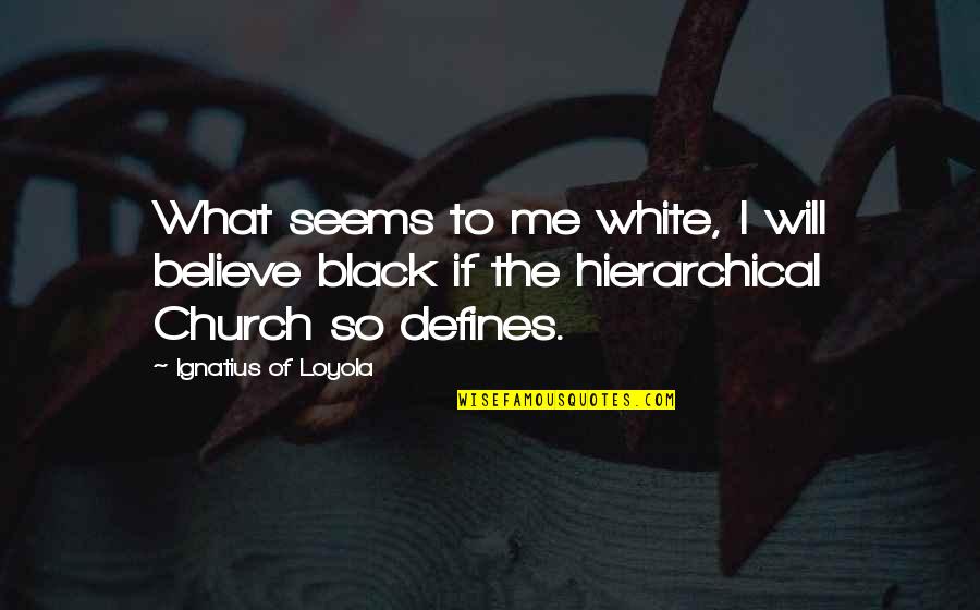 Mokyklinis Quotes By Ignatius Of Loyola: What seems to me white, I will believe
