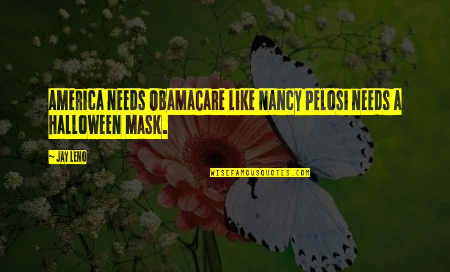 Molana Ali Quotes By Jay Leno: America needs ObamaCare like Nancy Pelosi needs a