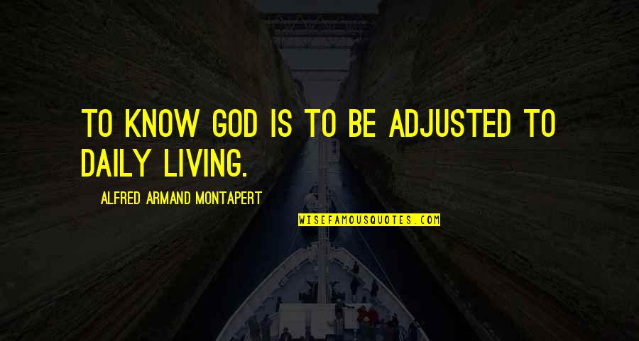 Molana Modudi Quotes By Alfred Armand Montapert: To know God is to be adjusted to Molana Modudi Quotes By Alfred Armand Montapert: To know God is to be adjusted to