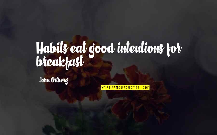 Molard Teeth Quotes By John Ortberg: Habits eat good intentions for breakfast.