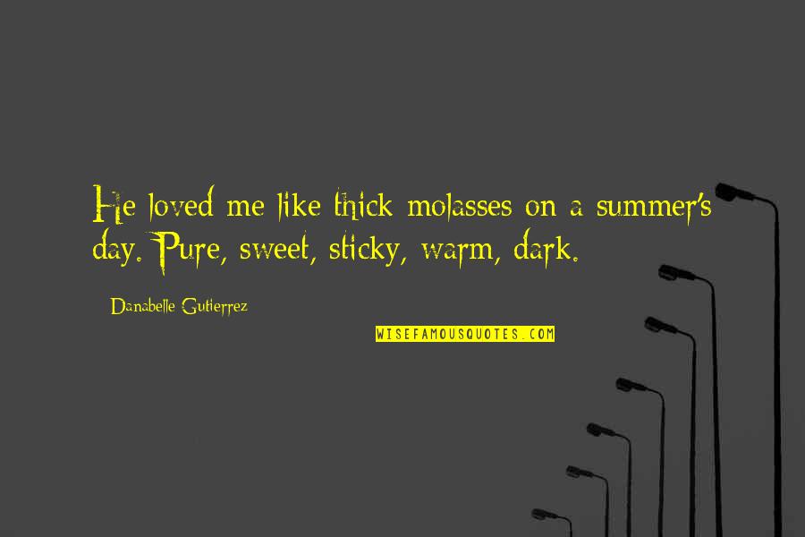 Molasses Quotes By Danabelle Gutierrez: He loved me like thick molasses on a