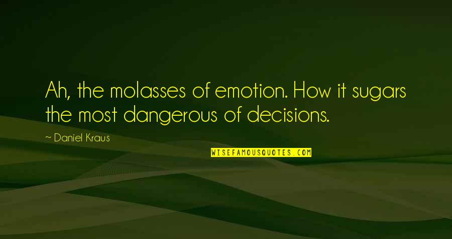 Molasses Quotes By Daniel Kraus: Ah, the molasses of emotion. How it sugars