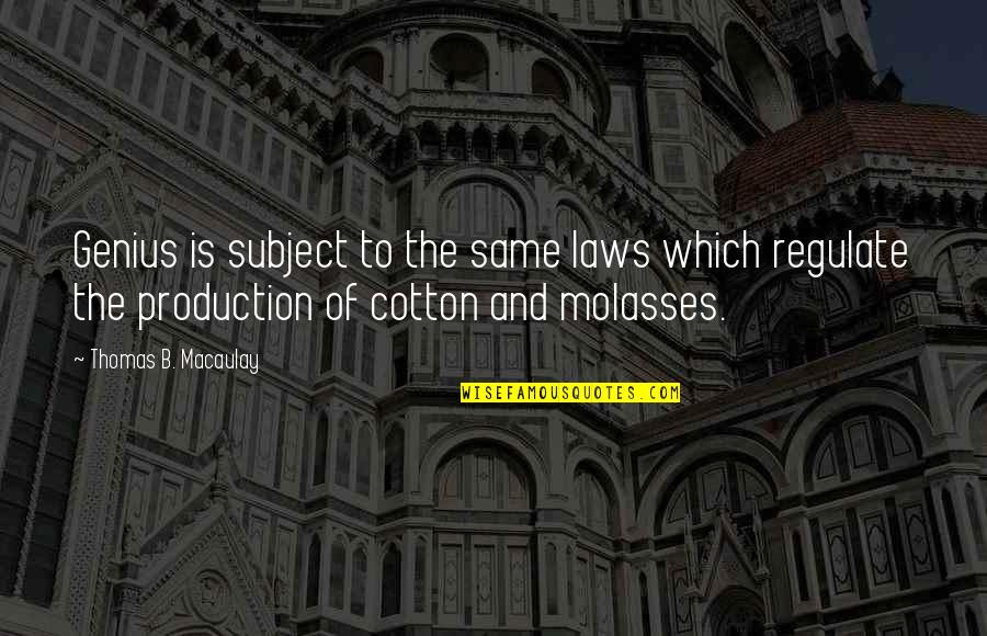 Molasses Quotes By Thomas B. Macaulay: Genius is subject to the same laws which