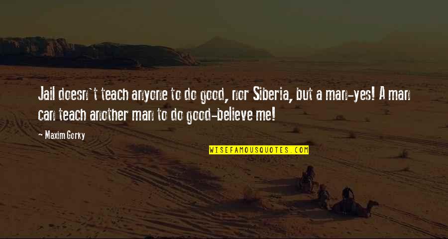 Molavi Molana Quotes By Maxim Gorky: Jail doesn't teach anyone to do good, nor Molavi Molana Quotes By Maxim Gorky: Jail doesn't teach anyone to do good, nor