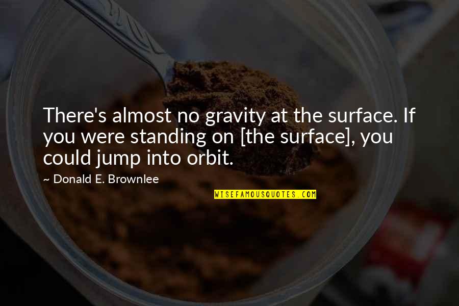 Molay Sauce Quotes By Donald E. Brownlee: There's almost no gravity at the surface. If Molay Sauce Quotes By Donald E. Brownlee: There's almost no gravity at the surface. If