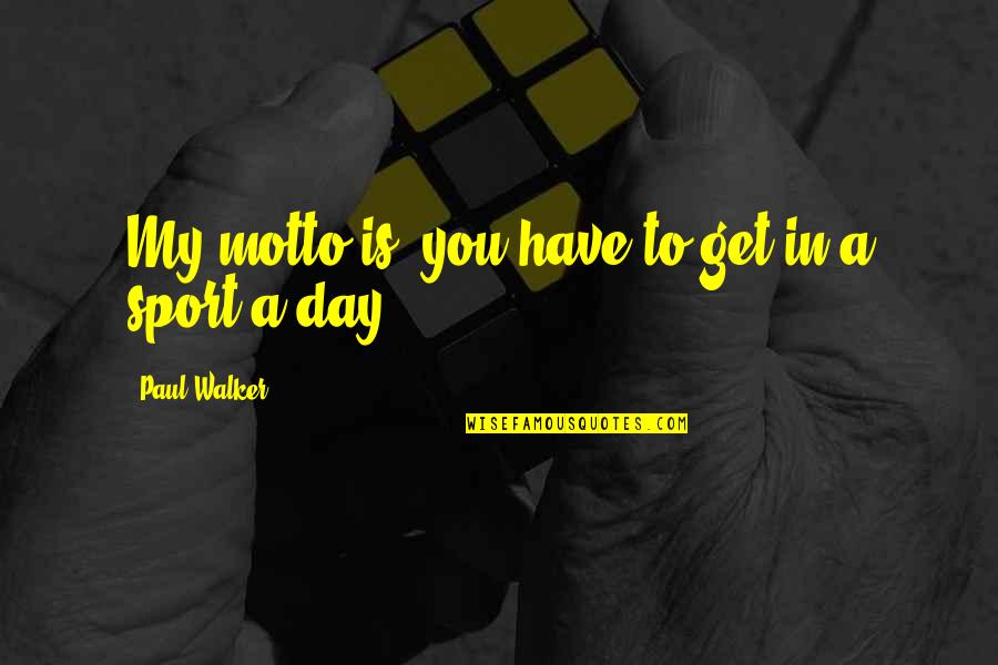 Molbert Quotes By Paul Walker: My motto is, you have to get in Molbert Quotes By Paul Walker: My motto is, you have to get in