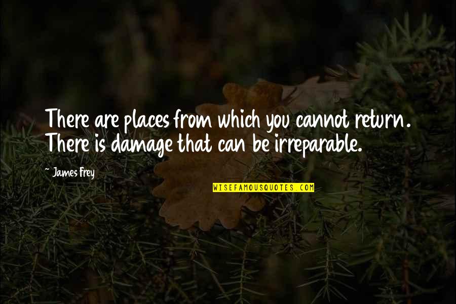 Molbu Historier Quotes By James Frey: There are places from which you cannot return. Molbu Historier Quotes By James Frey: There are places from which you cannot return.