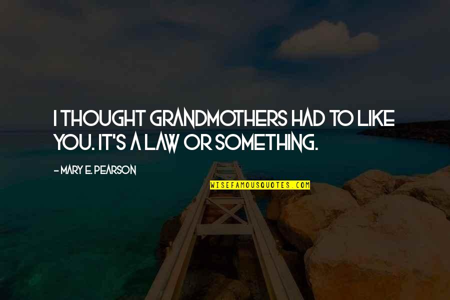 Molbu Za Quotes By Mary E. Pearson: I thought grandmothers had to like you. It's