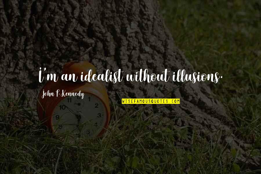 Molchanov Nkvd Quotes By John F. Kennedy: I'm an idealist without illusions. Molchanov Nkvd Quotes By John F. Kennedy: I'm an idealist without illusions.