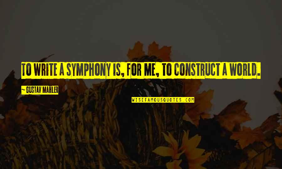 Molchany Antiques Quotes By Gustav Mahler: To write a symphony is, for me, to