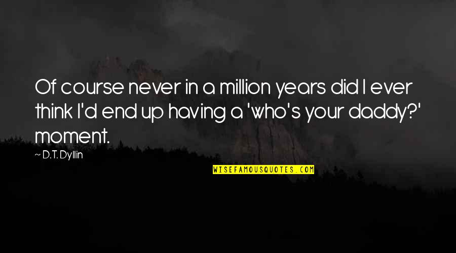 Moldamer Quotes By D.T. Dyllin: Of course never in a million years did Moldamer Quotes By D.T. Dyllin: Of course never in a million years did