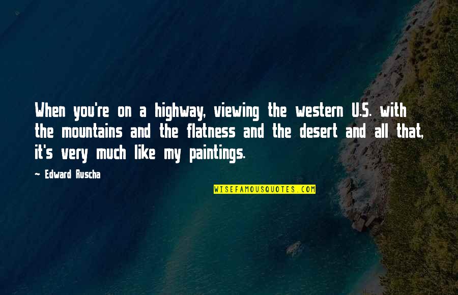 Moldau Fluss Quotes By Edward Ruscha: When you're on a highway, viewing the western