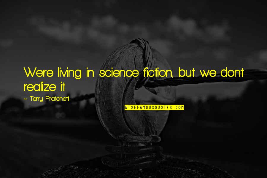 Moldavian Quotes By Terry Pratchett: We're living in science fiction, but we don't Moldavian Quotes By Terry Pratchett: We're living in science fiction, but we don't