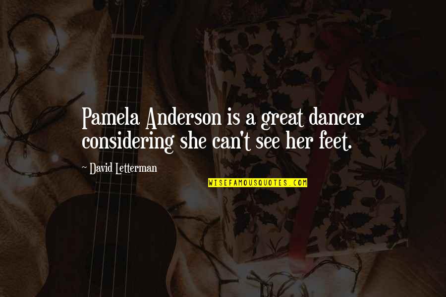 Moldeado En Quotes By David Letterman: Pamela Anderson is a great dancer considering she Moldeado En Quotes By David Letterman: Pamela Anderson is a great dancer considering she