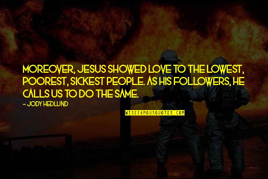 Moldeados De Cabello Quotes By Jody Hedlund: Moreover, Jesus showed love to the lowest, poorest, Moldeados De Cabello Quotes By Jody Hedlund: Moreover, Jesus showed love to the lowest, poorest,