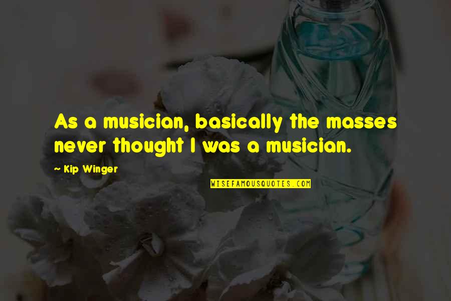 Moldeamiento Quotes By Kip Winger: As a musician, basically the masses never thought