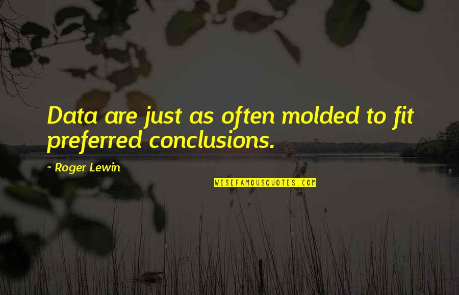 Molded Quotes By Roger Lewin: Data are just as often molded to fit