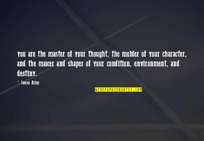 Molder Quotes By James Allen: you are the master of your thought, the Molder Quotes By James Allen: you are the master of your thought, the