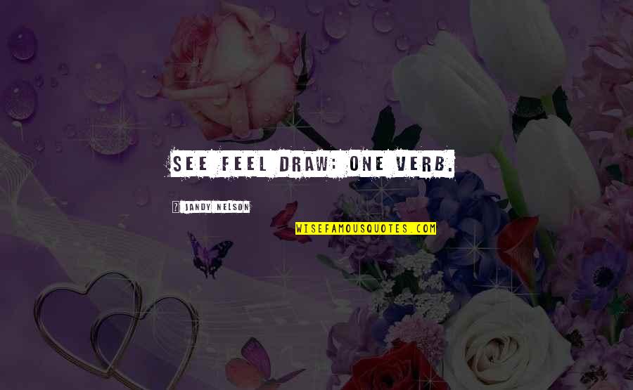 Moldes De Flores Quotes By Jandy Nelson: See feel draw: One verb. Moldes De Flores Quotes By Jandy Nelson: See feel draw: One verb.