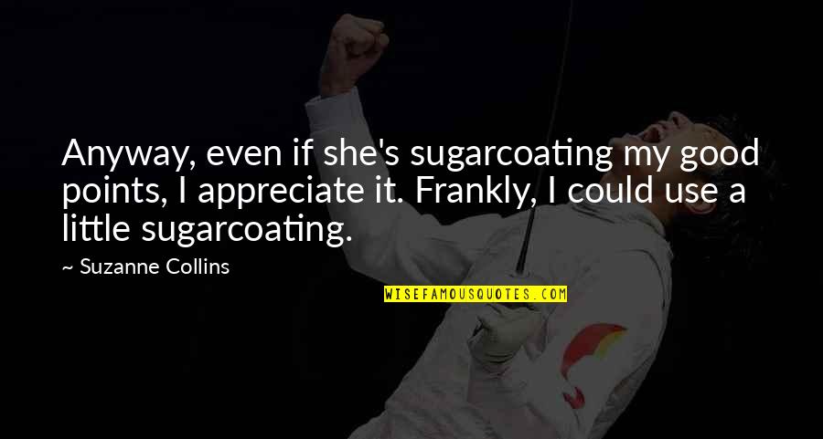 Moldes De Flores Quotes By Suzanne Collins: Anyway, even if she's sugarcoating my good points, Moldes De Flores Quotes By Suzanne Collins: Anyway, even if she's sugarcoating my good points,