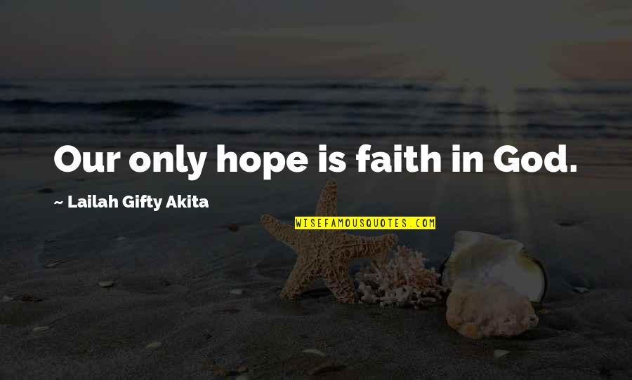 Molding Art Quotes By Lailah Gifty Akita: Our only hope is faith in God.