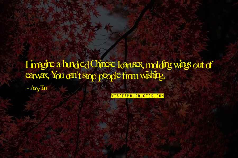 Molding Quotes By Amy Tan: I imagine a hundred Chinese Icaruses, molding wings