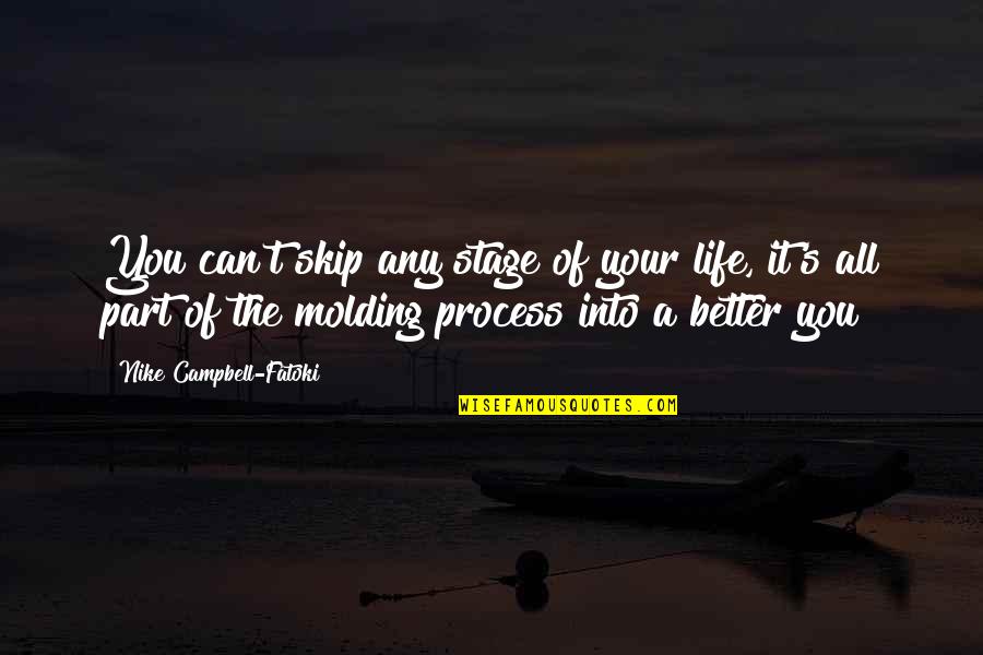 Molding Quotes By Nike Campbell-Fatoki: You can't skip any stage of your life,