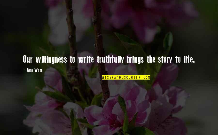Molds For Stepping Quotes By Alan Watt: Our willingness to write truthfully brings the story