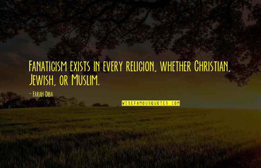Molds For Stepping Quotes By Farah Diba: Fanaticism exists in every religion, whether Christian, Jewish,