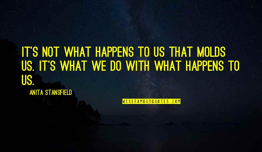 Molds Quotes By Anita Stansfield: It's not what happens to us that molds Molds Quotes By Anita Stansfield: It's not what happens to us that molds
