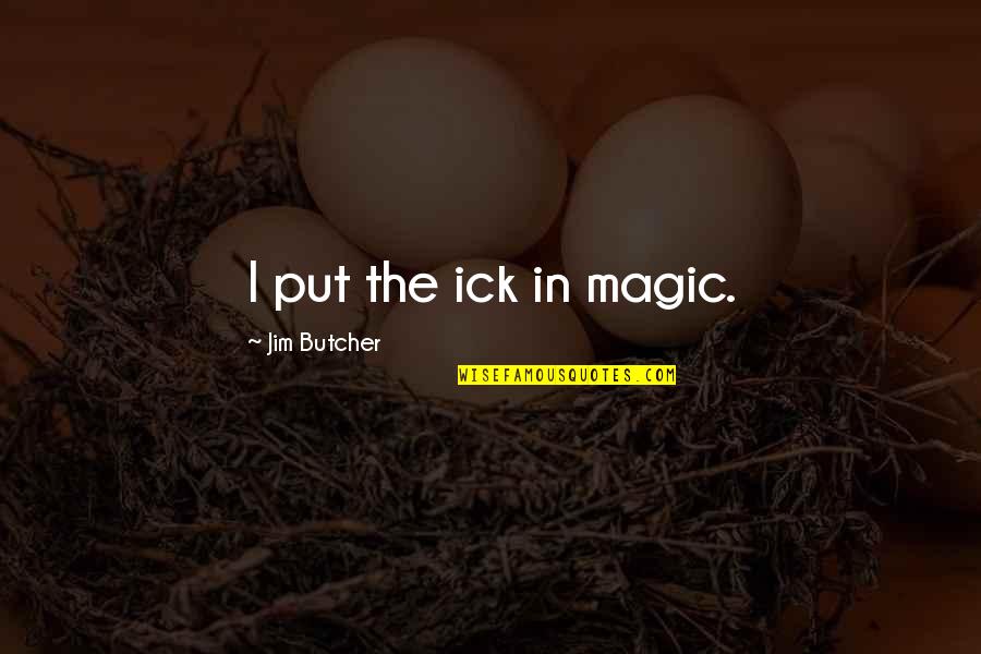 Molds Quotes By Jim Butcher: I put the ick in magic. Molds Quotes By Jim Butcher: I put the ick in magic.