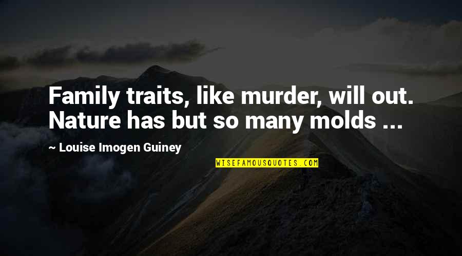 Molds Quotes By Louise Imogen Guiney: Family traits, like murder, will out. Nature has Molds Quotes By Louise Imogen Guiney: Family traits, like murder, will out. Nature has