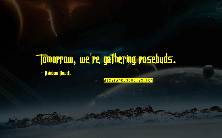 Molds Quotes By Rainbow Rowell: Tomorrow, we're gathering rosebuds. Molds Quotes By Rainbow Rowell: Tomorrow, we're gathering rosebuds.