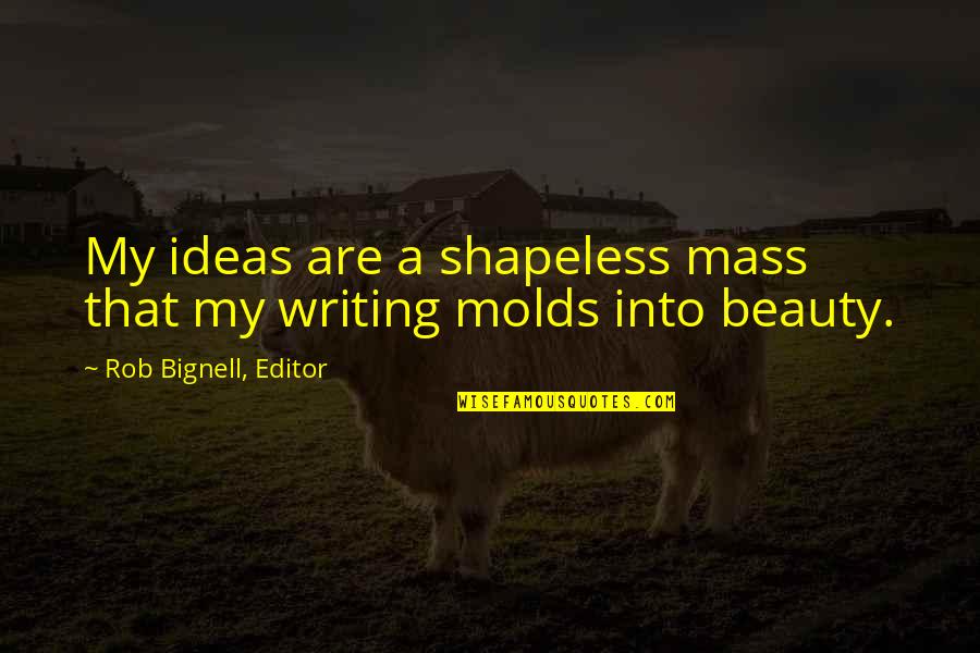 Molds Quotes By Rob Bignell, Editor: My ideas are a shapeless mass that my Molds Quotes By Rob Bignell, Editor: My ideas are a shapeless mass that my