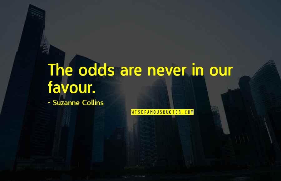 Molds Quotes By Suzanne Collins: The odds are never in our favour. Molds Quotes By Suzanne Collins: The odds are never in our favour.