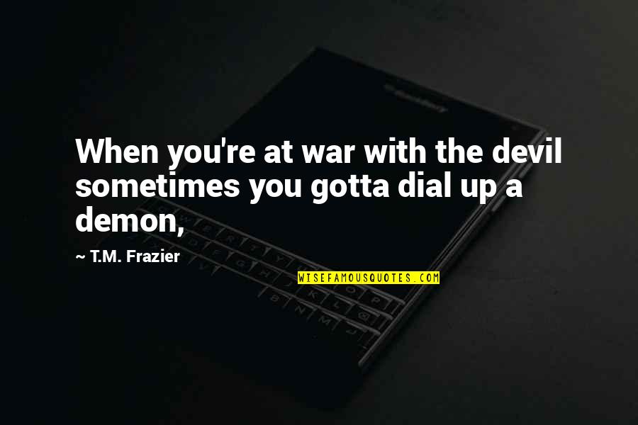 Molds Quotes By T.M. Frazier: When you're at war with the devil sometimes