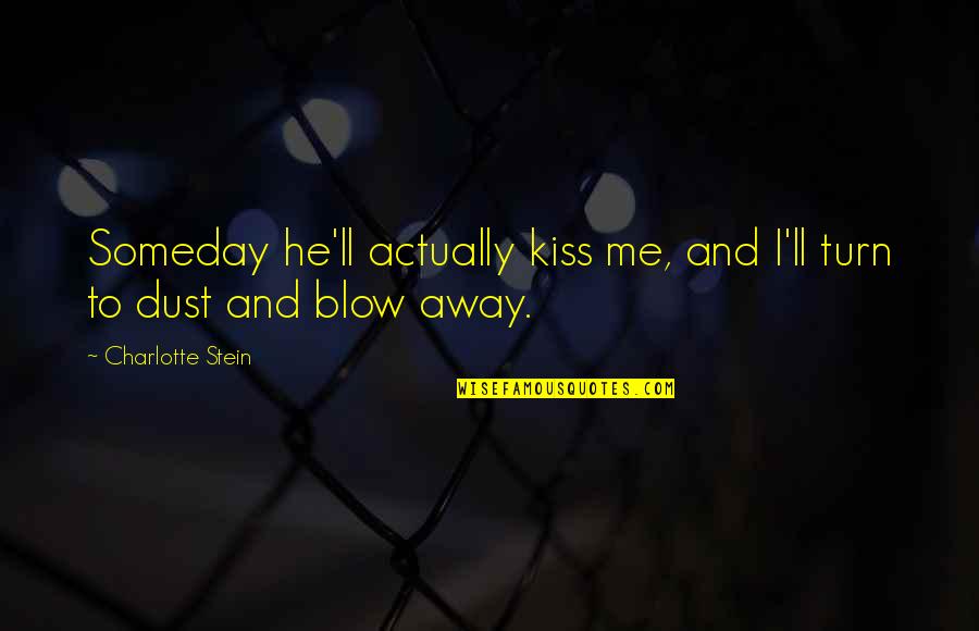 Moldvai Viselet Quotes By Charlotte Stein: Someday he'll actually kiss me, and I'll turn Moldvai Viselet Quotes By Charlotte Stein: Someday he'll actually kiss me, and I'll turn