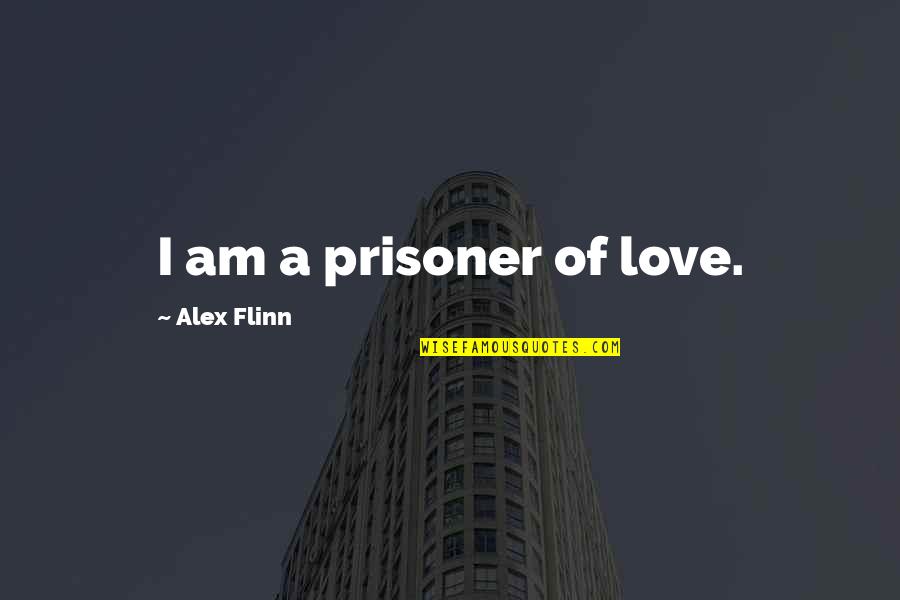 Moldy Cheese Quotes By Alex Flinn: I am a prisoner of love.