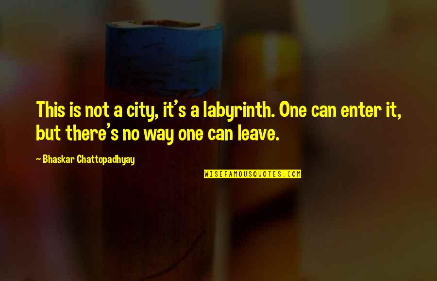 Moldy Chum Quotes By Bhaskar Chattopadhyay: This is not a city, it's a labyrinth. Moldy Chum Quotes By Bhaskar Chattopadhyay: This is not a city, it's a labyrinth.