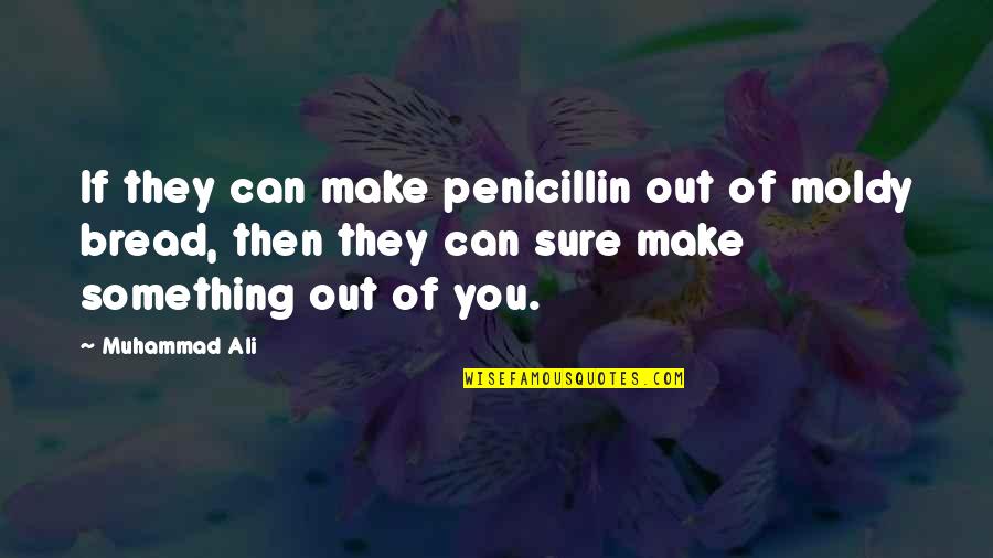 Moldy Quotes By Muhammad Ali: If they can make penicillin out of moldy