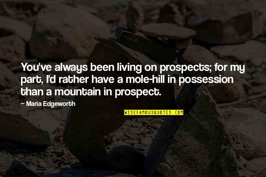 Mole Hill Quotes By Maria Edgeworth: You've always been living on prospects; for my