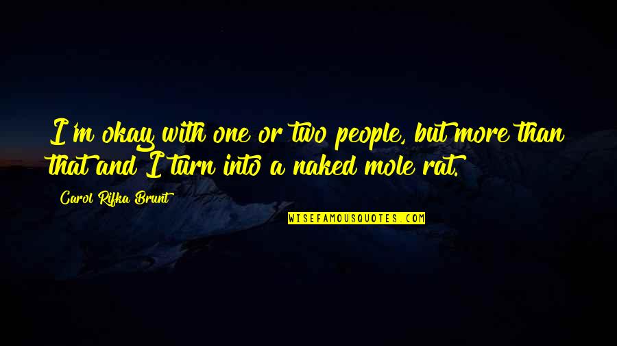 Mole Quotes By Carol Rifka Brunt: I'm okay with one or two people, but Mole Quotes By Carol Rifka Brunt: I'm okay with one or two people, but