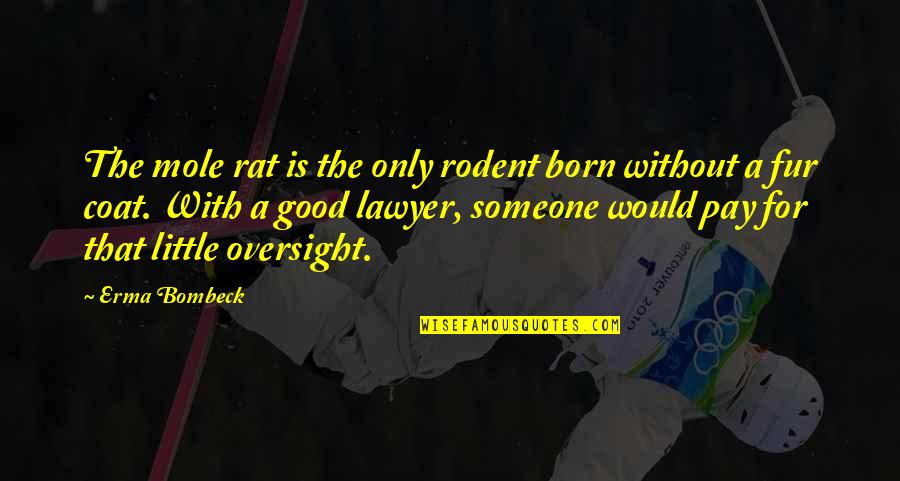 Mole Quotes By Erma Bombeck: The mole rat is the only rodent born