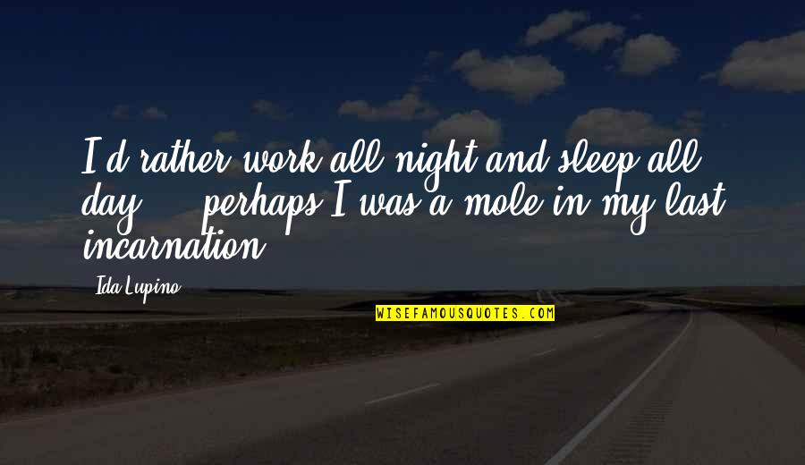 Mole Quotes By Ida Lupino: I'd rather work all night and sleep all Mole Quotes By Ida Lupino: I'd rather work all night and sleep all