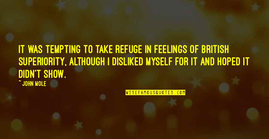 Mole Quotes By John Mole: It was tempting to take refuge in feelings Mole Quotes By John Mole: It was tempting to take refuge in feelings